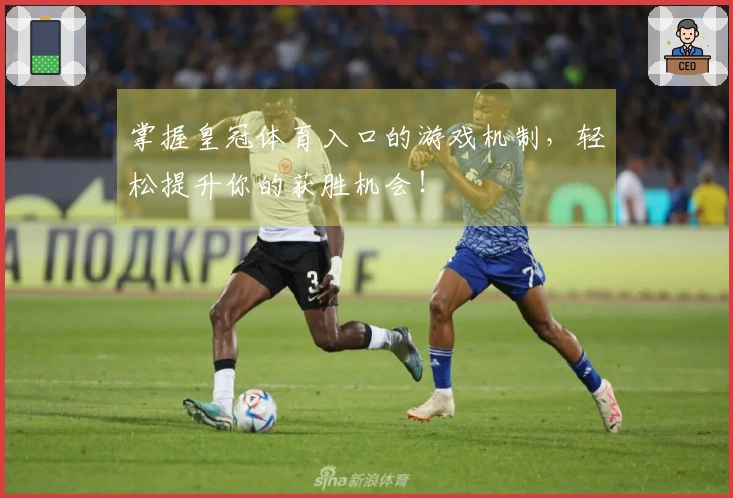 掌握皇冠体育入口的游戏机制，轻松提升你的获胜机会！