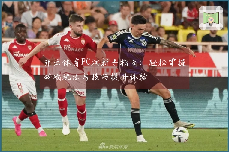 开云体育PC端新手指南：轻松掌握游戏玩法与技巧提升体验