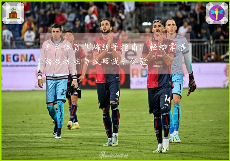 开云体育PC端新手指南：轻松掌握游戏玩法与技巧提升体验